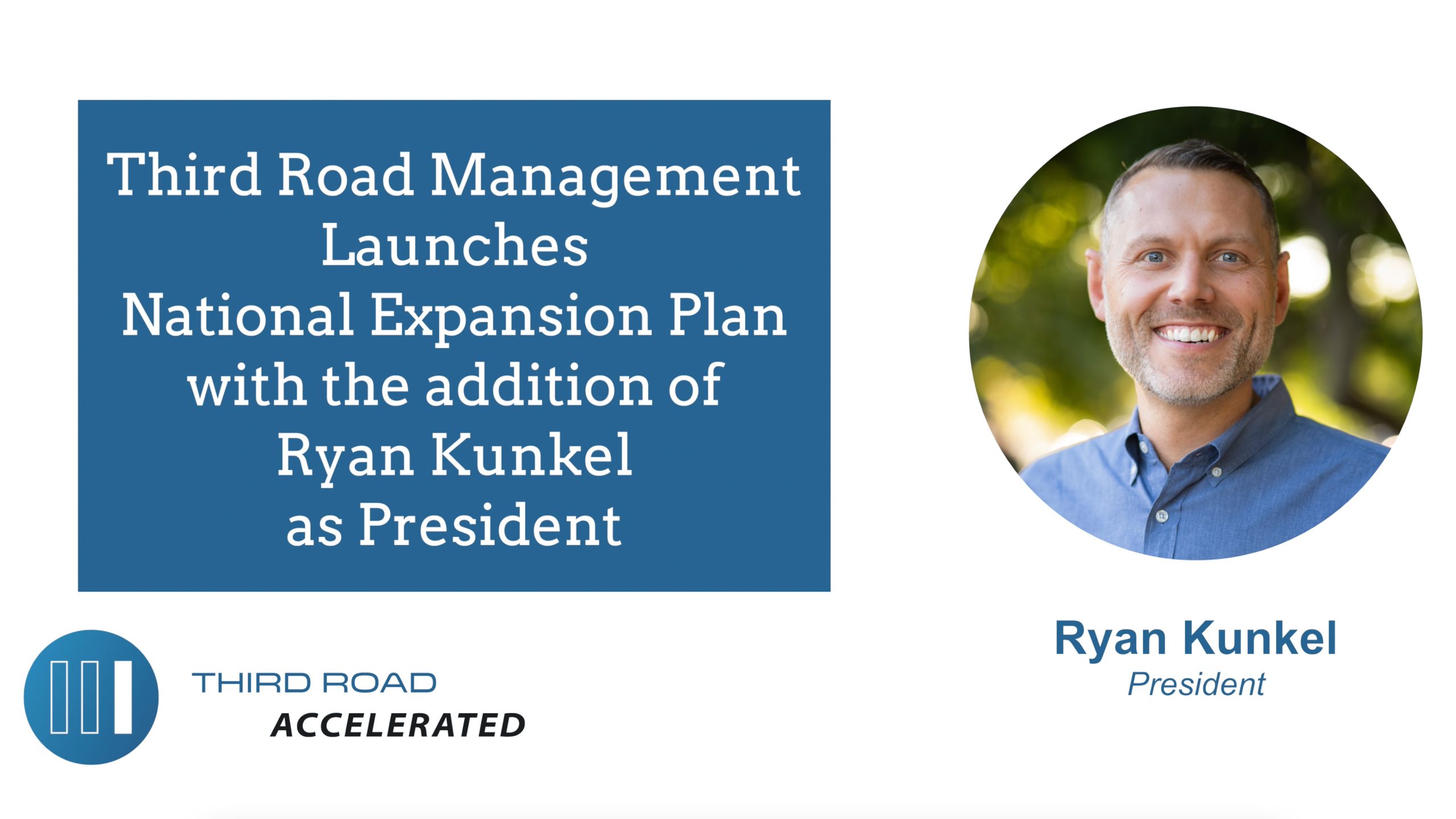 THIRD ROAD MANAGEMENT LAUNCHES NATIONAL EXPANSION PLAN WITH THE ADDITION OF RYAN KUNKEL AS PRESIDENT