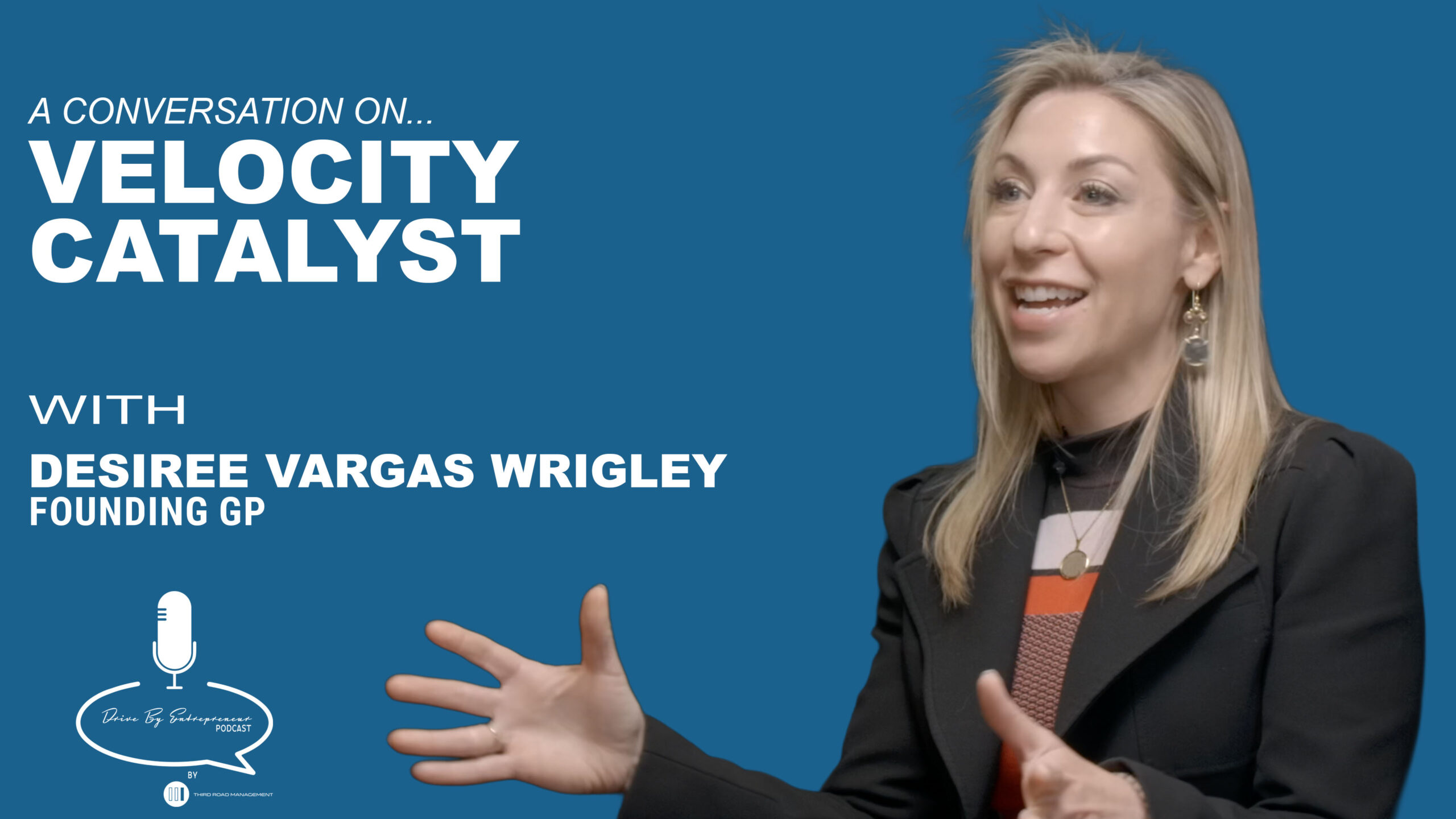 Desiree Vargas Wrigley: Velocity Catalyst – Drive By Entrepreneur Podcast S2E18